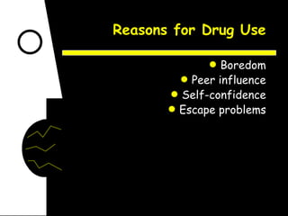 Reasons for Drug Use Boredom Peer influence Self-confidence Escape problems 