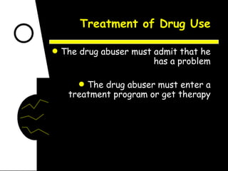 Treatment of Drug Use The drug abuser must admit that he has a problem The drug abuser must enter a treatment program or get therapy 