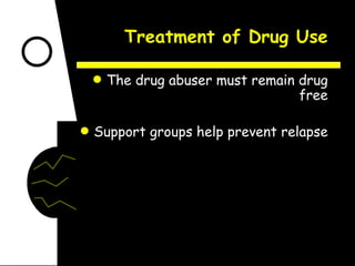 Treatment of Drug Use The drug abuser must remain drug free Support groups help prevent relapse 