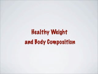 Healthy Weight
and Body Composition
 