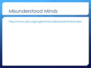 Misunderstood Minds http://www.pbs.org/wgbh/misunderstoodminds/index.html 