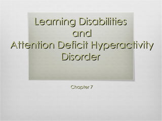 Learning Disabilities  and  Attention Deficit Hyperactivity Disorder Chapter 7 