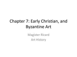 Chapter 7: Early Christian, and Byzantine Art Magister Ricard Art History 