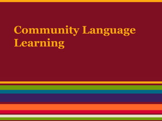 Community Language 
Learning 
 