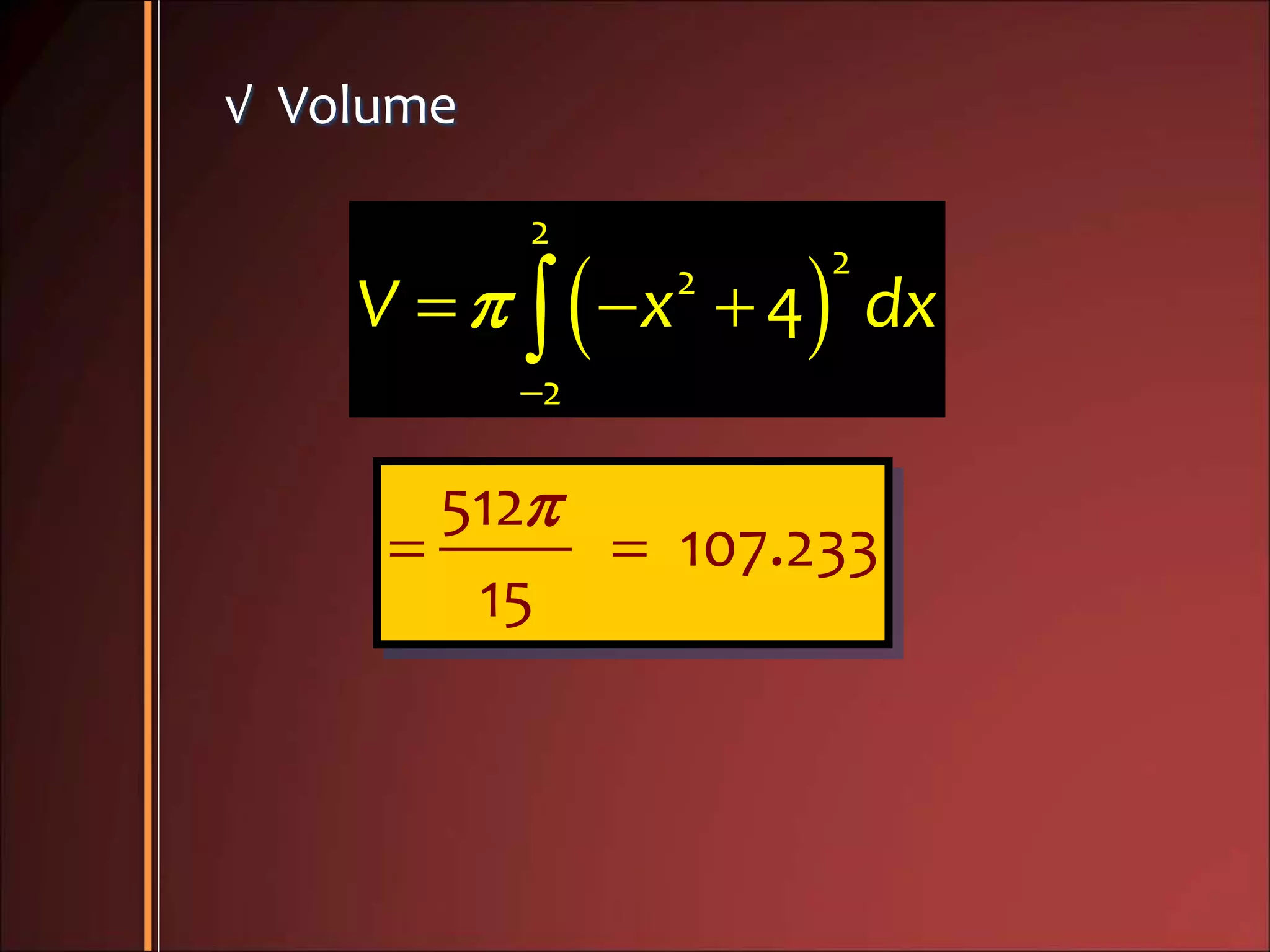 √ Volume
 
2
22
2
4V x dx

  
512
107.233
15

 
 