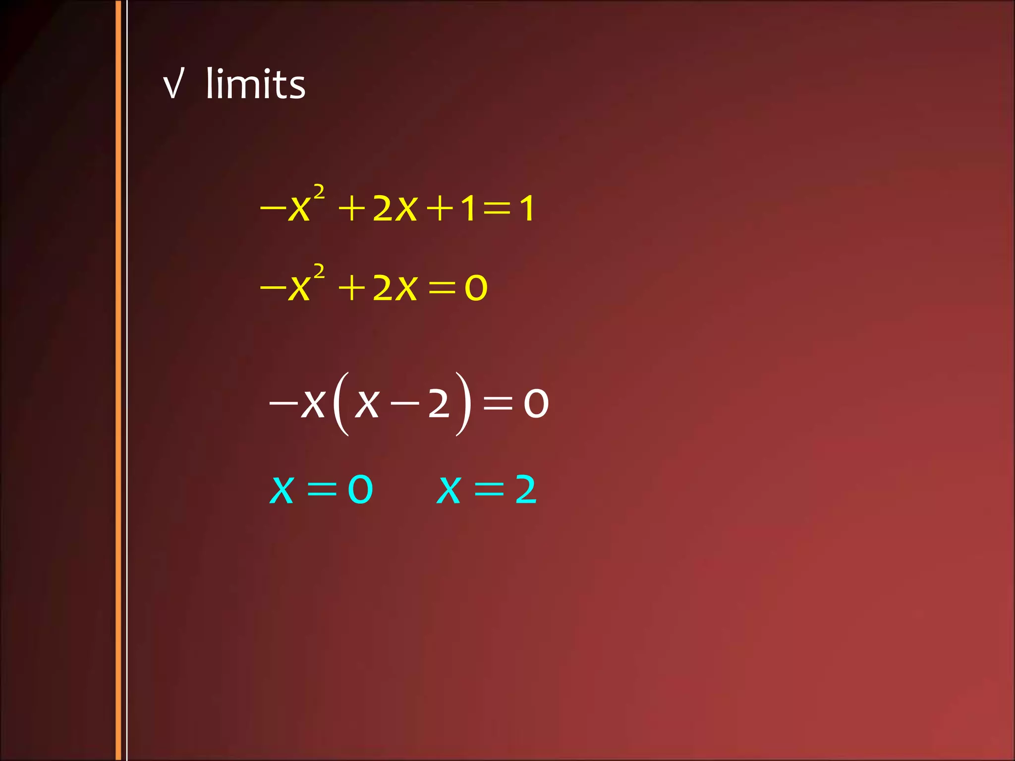 √ limits
   
  
2
2
2 1 1
2 0
x x
x x
 

 
0
2 0
2x
x
x
x
 