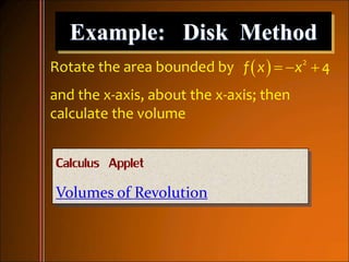 Example: Disk Method
Rotate the area bounded by
and the x-axis, about the x-axis; then
calculate the volume
  2
4f x x  
Calculus Applet
Volumes of Revolution
 