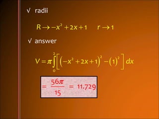 √ radii
    2
2 1 1R x x r
√ answer
         
  
2
2 22
0
2 1 1V x x dx

 
56
11.729
15
 