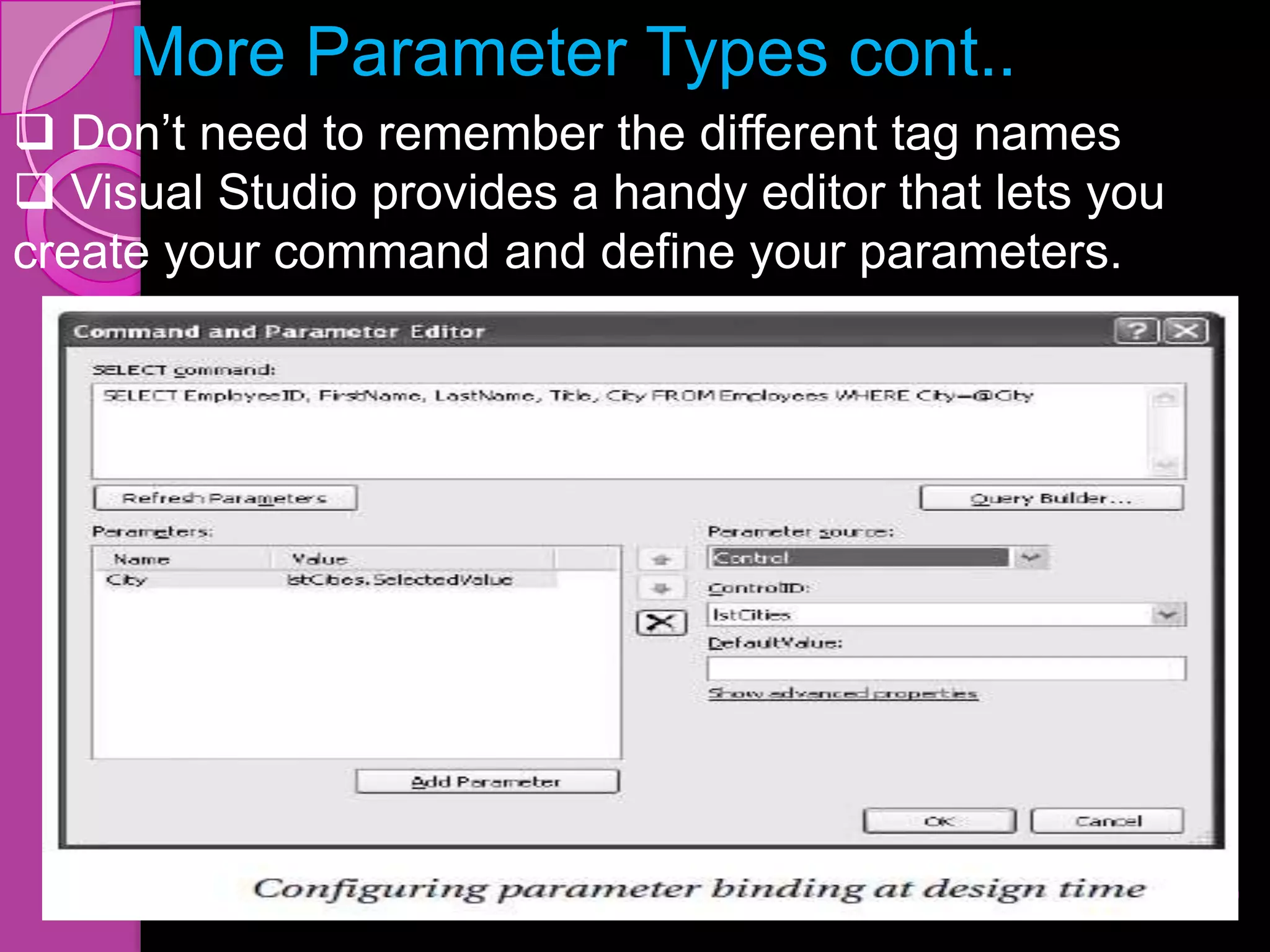 More Parameter Types cont..
 Don’t need to remember the different tag names
 Visual Studio provides a handy editor that lets you
create your command and define your parameters.




                                                        19
 