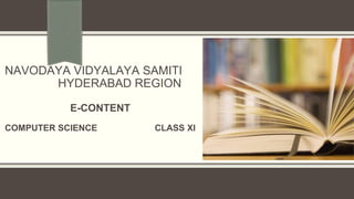 NAVODAYA VIDYALAYA SAMITI
HYDERABAD REGION
E-CONTENT
COMPUTER SCIENCE CLASS XI
 