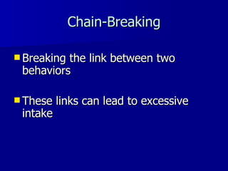 Chain-Breaking Breaking the link between two behaviors These links can lead to excessive intake 
