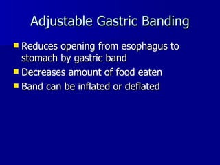 Adjustable Gastric Banding Reduces opening from esophagus to stomach by gastric band Decreases amount of food eaten Band can be inflated or deflated 