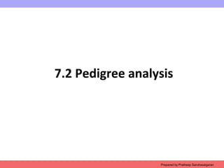 7.2 Pedigree analysis
Prepared by Pratheep Sandrasaigaran
 