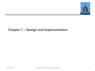 Chapter 7 – Design and Implementation
Chapter 7 Design and Implementation 130/10/2014
 