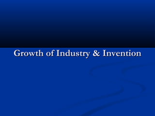 Growth of Industry & InventionGrowth of Industry & Invention
 