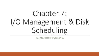 Chapter 7:
I/O Management & Disk
Scheduling
BY: MADHURI VAGHASIA
 