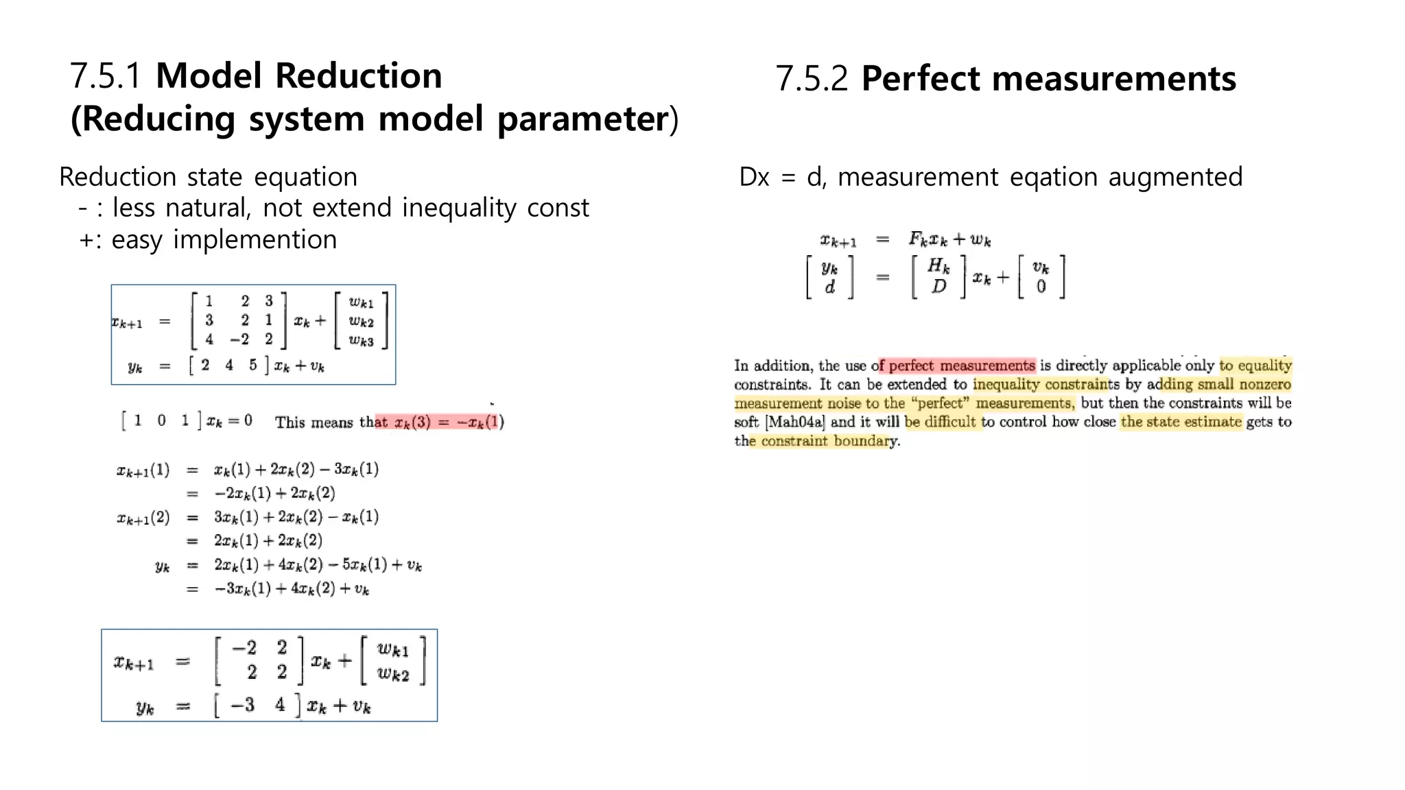 Reduction state equation
- : less natural, not extend inequality const
+: easy implemention
7.5.1 Model Reduction
(Reducing system model parameter)
7.5.2 Perfect measurements
Dx = d, measurement eqation augmented
 