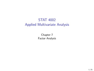 STAT 4002
Applied Multivariate Analysis
Chapter 7
Factor Analysis
1 / 25
 