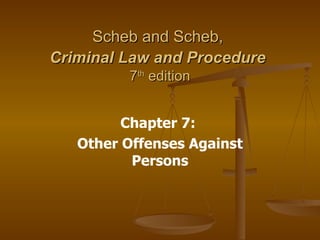 Scheb and Scheb,  Criminal Law and Procedure   7 th  edition Chapter 7:  Other Offenses Against Persons 