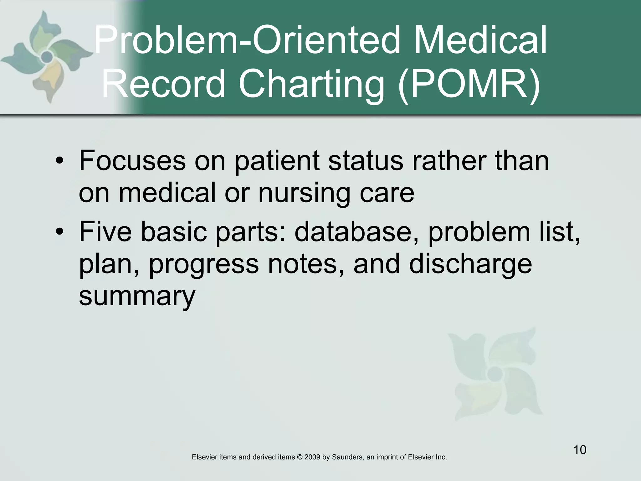 Problem-Oriented Medical Record Charting (POMR) Focuses on patient status rather than on medical or nursing care Five basic parts: database, problem list, plan, progress notes, and discharge summary  