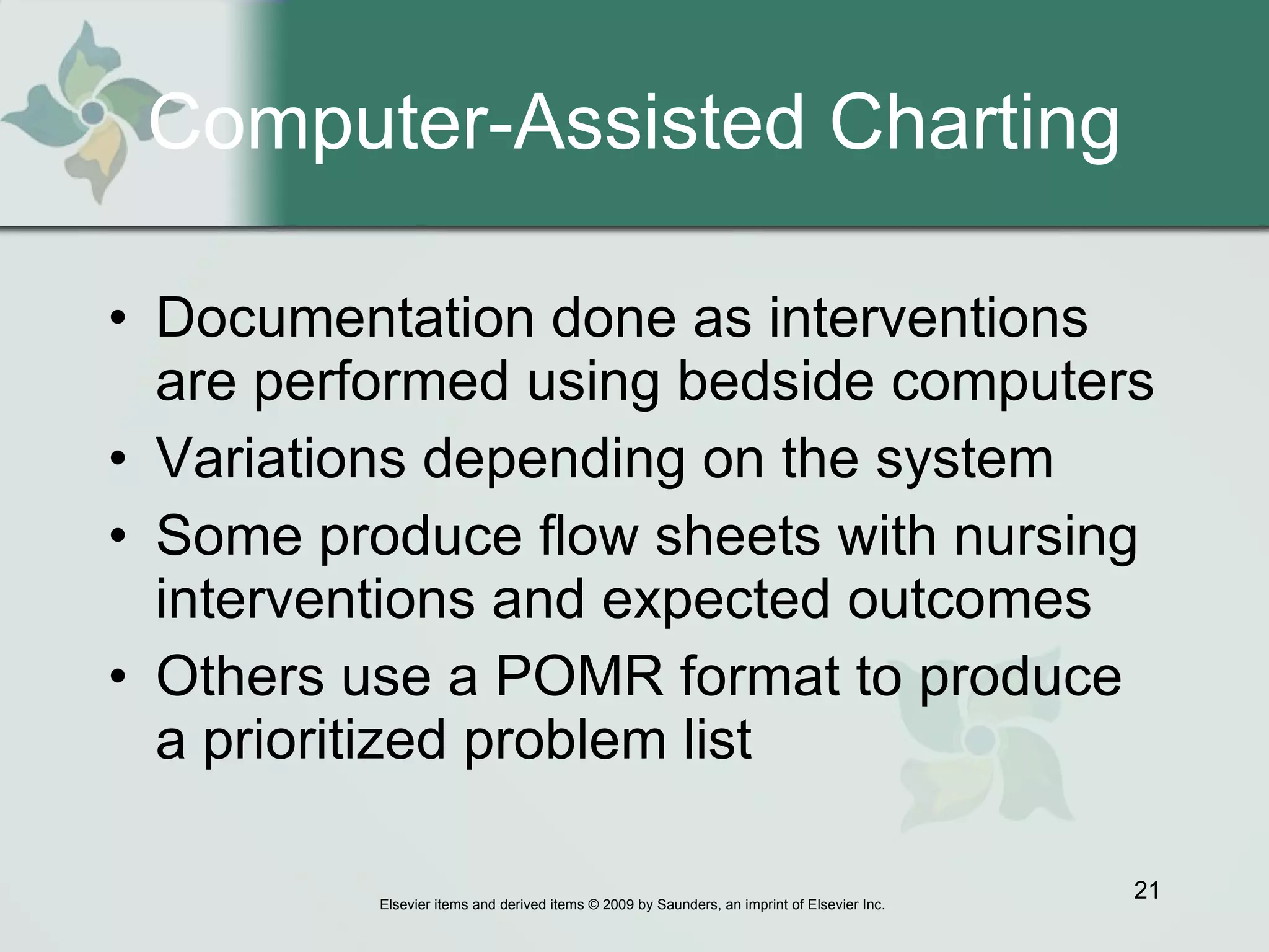 Computer-Assisted Charting Documentation done as interventions are performed using bedside computers Variations depending on the system  Some produce flow sheets with nursing interventions and expected outcomes  Others use a POMR format to produce a prioritized problem list 