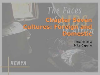 Chapter SevenCultures: Foreign and Domestic Katie DeMaio Mike Capano 