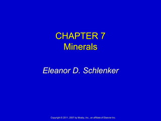 CHAPTER 7
       Minerals

Eleanor D. Schlenker




  Copyright © 2011, 2007 by Mosby, Inc., an affiliate of Elsevier Inc.
 