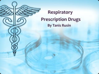 By Tanis Rusin Respiratory  Prescription Drugs 
