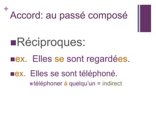 +
    Accord: au passé composé

    Réciproques:
    ex.   Elles se sont regardées.
    ex.   Elles se sont téléphoné.
            téléphoner   à quelqu’un = indirect
 