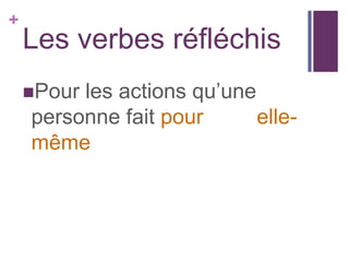 +
    Les verbes réfléchis
    Pourles actions qu’une
    personne fait pour      elle-
    même
 