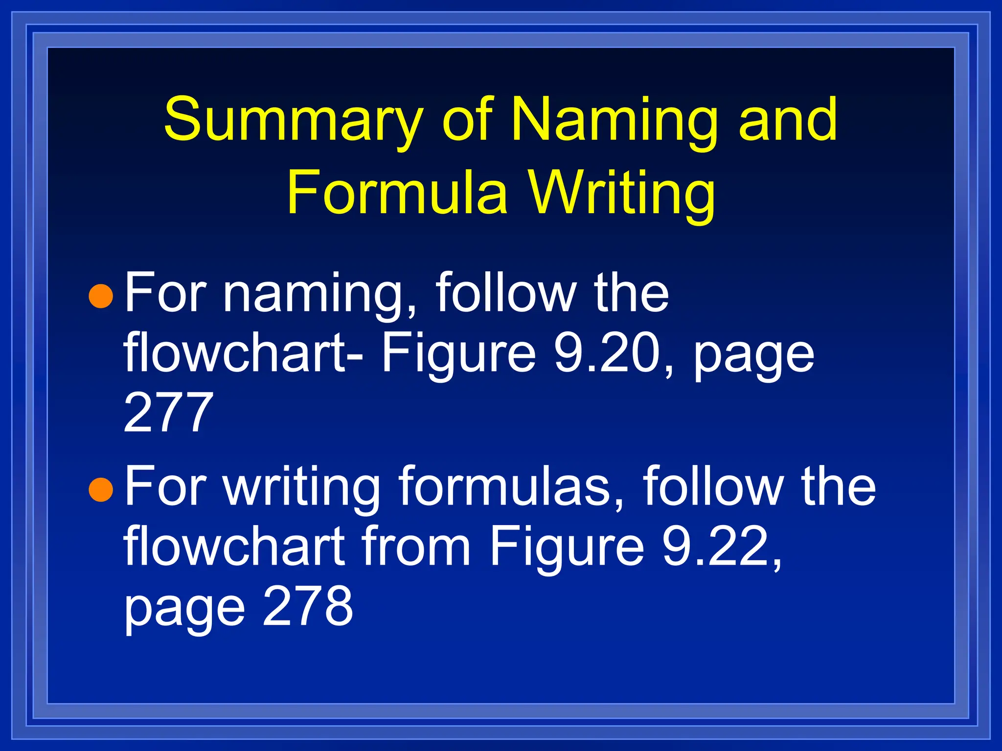 Summary of Naming and
Formula Writing
 For naming, follow the
flowchart- Figure 9.20, page
277
 For writing formulas, follow the
flowchart from Figure 9.22,
page 278
 