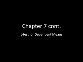 Chapter 7 cont.
t-test for Dependent Means
 