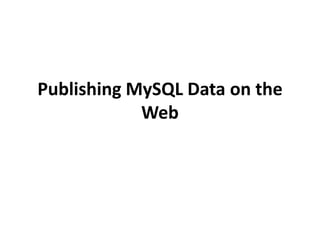 Publishing MySQL Data on the
Web
 