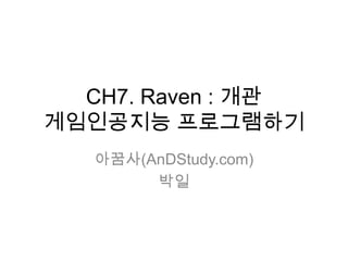 CH7. Raven : 개관게임인공지능 프로그램하기 아꿈사(AnDStudy.com) 박일 