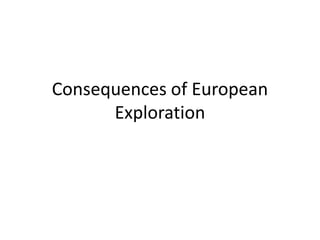Consequences of European
      Exploration
 