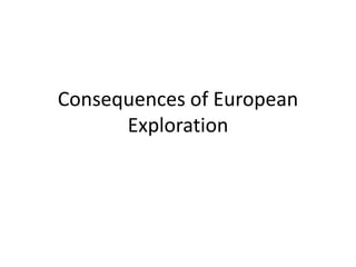 Consequences of European
Exploration
 