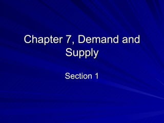 Chapter 7, Demand and
        Supply

       Section 1
 