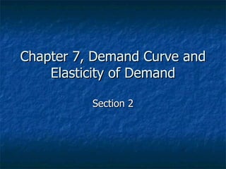 Chapter 7, Demand Curve and
    Elasticity of Demand

          Section 2
 