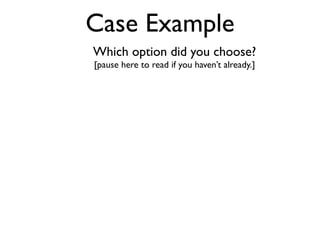 Case Example
Which option did you choose?
[pause here to read if you haven’t already.]
 