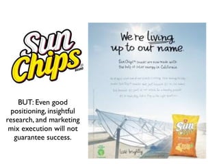 BUT: Even good
 positioning, insightful
research, and marketing
 mix execution will not
  guarantee success.
 