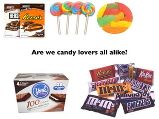 Are we candy lovers all alike?
 