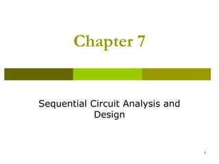 Chapter 7

Sequential Circuit Analysis and
Design

1

 