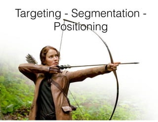 Targeting - Segmentation -
Positioning
 