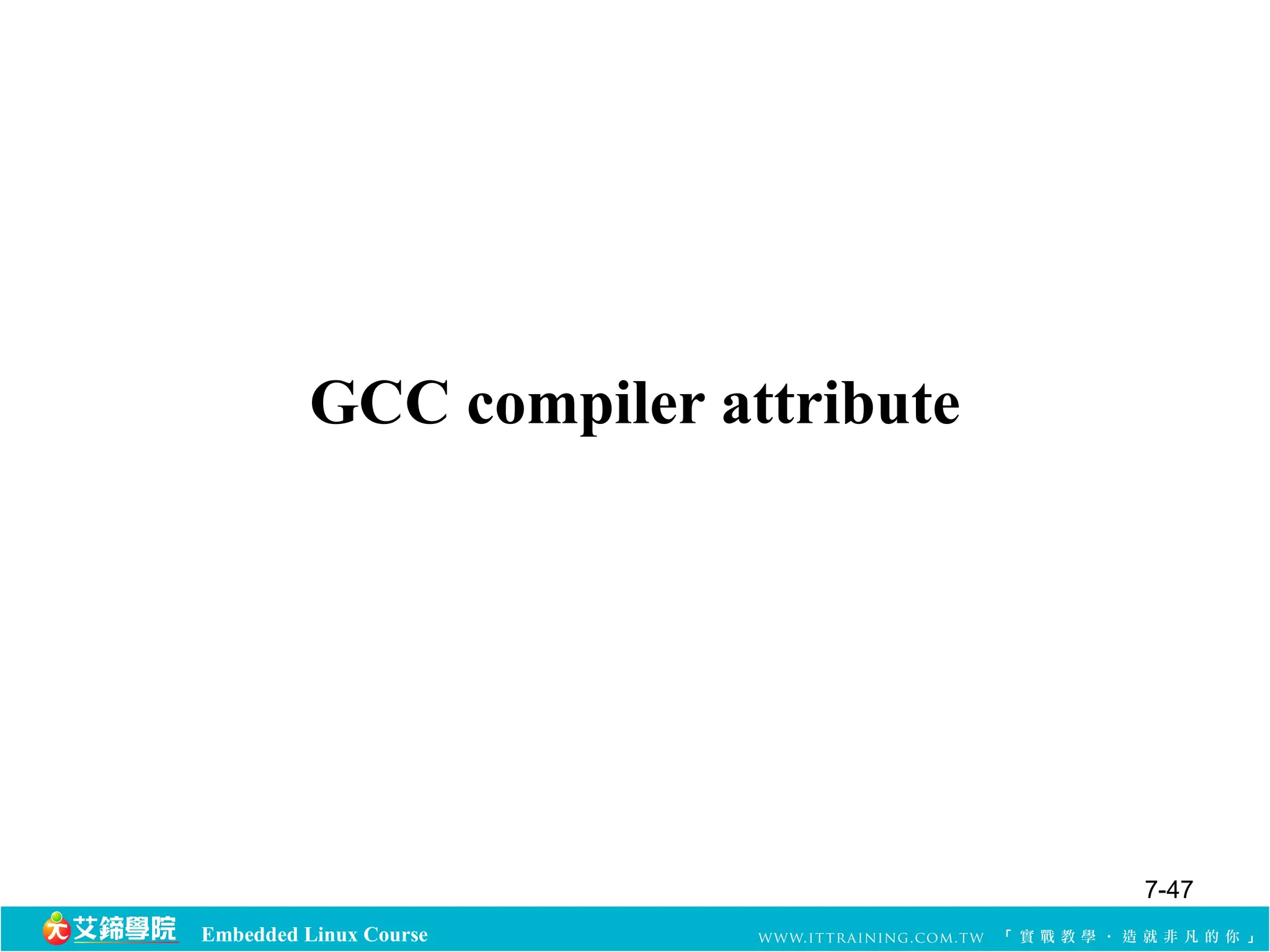 GCC compiler attribute 
Embedded Linux Course 
7-47 
 
