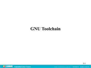 GNU Toolchain 
Embedded Linux Course 
7-1 
 