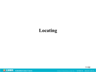 Embedded Linux Course 
Locating 
7-102 
 