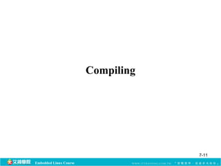 Embedded Linux Course 
Compiling 
7-11 
 
