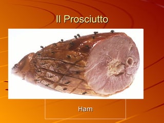 Il Prosciutto Ham 