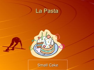 La Pasta Small Cake 