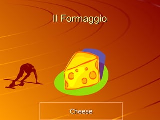Il Formaggio Cheese 